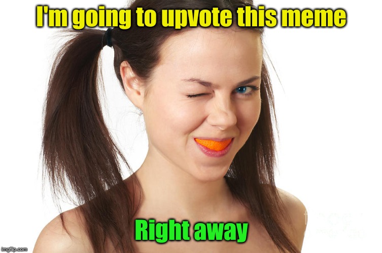 Crazy Girl smiling | I'm going to upvote this meme Right away | image tagged in crazy girl smiling | made w/ Imgflip meme maker