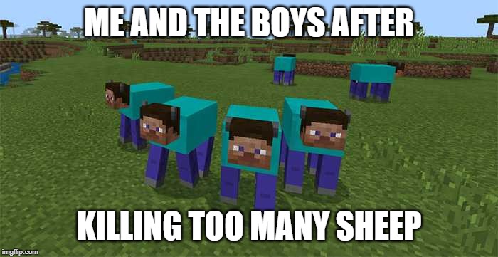 me and the boys | ME AND THE BOYS AFTER; KILLING TOO MANY SHEEP | image tagged in me and the boys | made w/ Imgflip meme maker