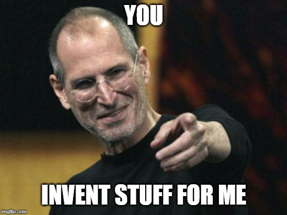 Steve Jobs | YOU; INVENT STUFF FOR ME | image tagged in memes,steve jobs | made w/ Imgflip meme maker