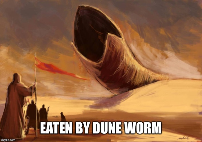 duneworm | EATEN BY DUNE WORM | image tagged in duneworm | made w/ Imgflip meme maker