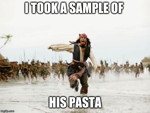 JACK TOOK PASTA | I TOOK A SAMPLE OF; HIS PASTA | image tagged in memes,jack sparrow being chased | made w/ Imgflip meme maker