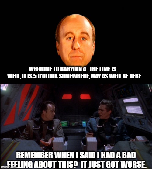 Holly meets Babylon 5 | WELCOME TO BABYLON 4.  THE TIME IS ... WELL, IT IS 5 O'CLOCK SOMEWHERE, MAY AS WELL BE HERE. REMEMBER WHEN I SAID I HAD A BAD FEELING ABOUT THIS?  IT JUST GOT WORSE. | image tagged in babylon 5,red dwarf | made w/ Imgflip meme maker