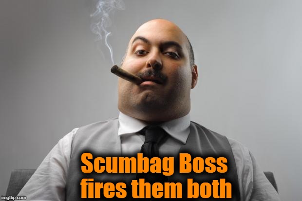 Scumbag Boss Meme | Scumbag Boss fires them both | image tagged in memes,scumbag boss | made w/ Imgflip meme maker