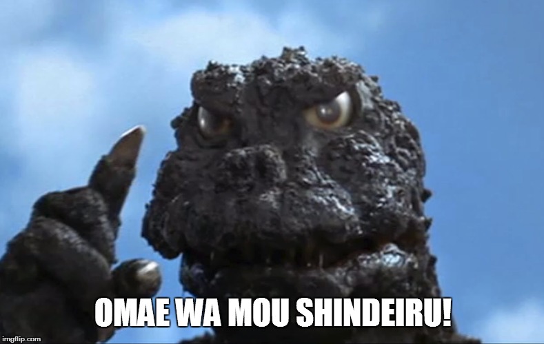 Fist of Godzilla! | OMAE WA MOU SHINDEIRU! | image tagged in old man godzilla,omae wa mou shindeiru | made w/ Imgflip meme maker