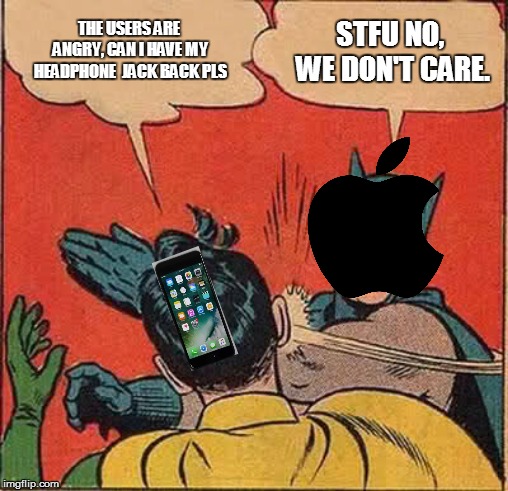 Batman Slapping Robin Meme | THE USERS ARE ANGRY, CAN I HAVE MY HEADPHONE  JACK BACK PLS; STFU NO, WE DON'T CARE. | image tagged in memes,batman slapping robin | made w/ Imgflip meme maker