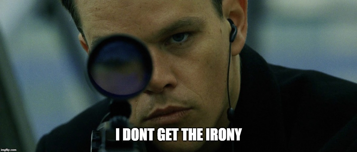 Jason Bourne Disapproves | I DONT GET THE IRONY | image tagged in jason bourne disapproves | made w/ Imgflip meme maker