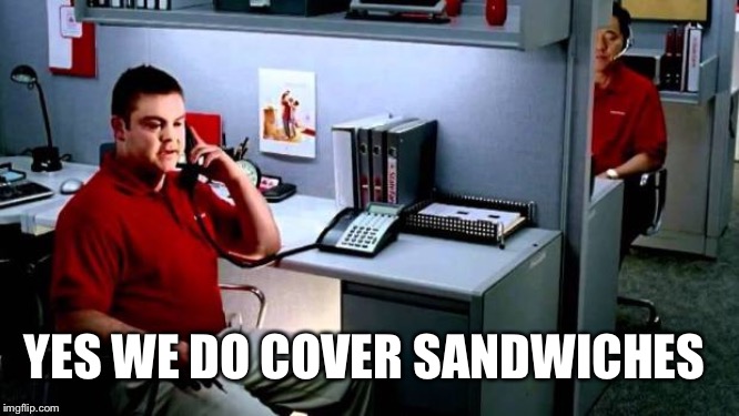 Jake...From State Farm | YES WE DO COVER SANDWICHES | image tagged in jakefrom state farm | made w/ Imgflip meme maker