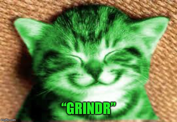 happy RayCat | “GRINDR” | image tagged in happy raycat | made w/ Imgflip meme maker