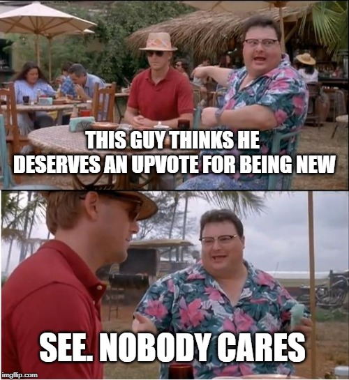 See Nobody Cares Meme | THIS GUY THINKS HE DESERVES AN UPVOTE FOR BEING NEW SEE. NOBODY CARES | image tagged in memes,see nobody cares | made w/ Imgflip meme maker
