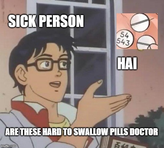 Is This A Pigeon | SICK PERSON; HAI; ARE THESE HARD TO SWALLOW PILLS DOCTOR | image tagged in memes,is this a pigeon | made w/ Imgflip meme maker