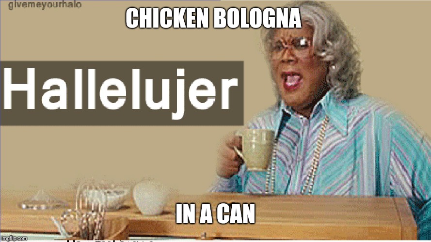 Madea | CHICKEN BOLOGNA; IN A CAN | image tagged in madea | made w/ Imgflip meme maker