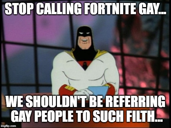 Space ghost announcement | STOP CALLING FORTNITE GAY... WE SHOULDN'T BE REFERRING GAY PEOPLE TO SUCH FILTH... | image tagged in space ghost announcement | made w/ Imgflip meme maker