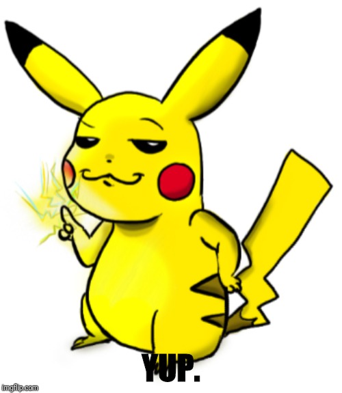 Smug Pikachu | YUP. | image tagged in smug pikachu | made w/ Imgflip meme maker