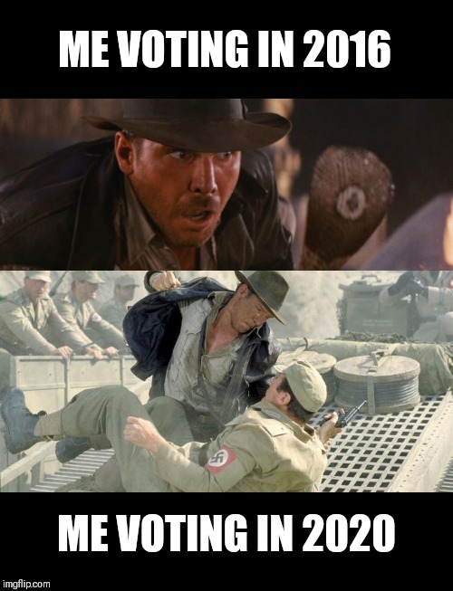 ME VOTING IN 2016; ME VOTING IN 2020 | image tagged in political meme,indiana jones,nazis | made w/ Imgflip meme maker