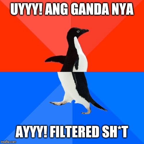Socially Awesome Awkward Penguin Meme | UYYY! ANG GANDA NYA; AYYY! FILTERED SH*T | image tagged in memes,socially awesome awkward penguin | made w/ Imgflip meme maker