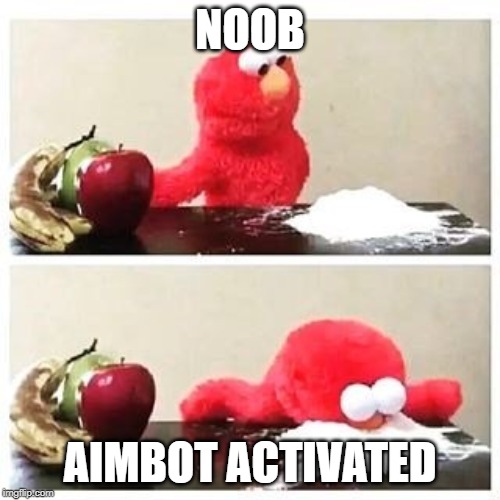 elmo cocaine | NOOB; AIMBOT ACTIVATED | image tagged in elmo cocaine | made w/ Imgflip meme maker