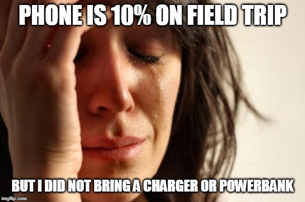 First World Problems | PHONE IS 10% ON FIELD TRIP; BUT I DID NOT BRING A CHARGER OR POWERBANK | image tagged in memes,first world problems | made w/ Imgflip meme maker