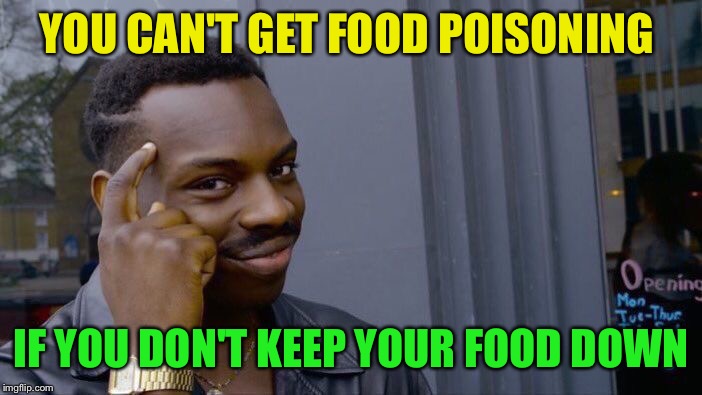 Roll Safe Think About It Meme | YOU CAN'T GET FOOD POISONING IF YOU DON'T KEEP YOUR FOOD DOWN | image tagged in memes,roll safe think about it | made w/ Imgflip meme maker