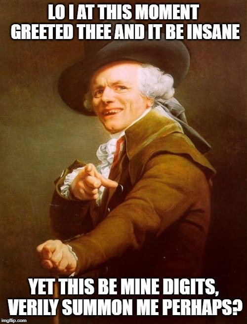 Carly Rae | LO I AT THIS MOMENT GREETED THEE AND IT BE INSANE; YET THIS BE MINE DIGITS, VERILY SUMMON ME PERHAPS? | image tagged in memes,joseph ducreux | made w/ Imgflip meme maker