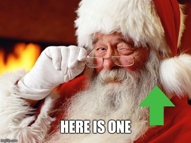 santa | HERE IS ONE | image tagged in santa | made w/ Imgflip meme maker