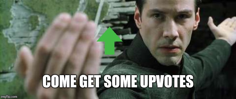 Neo come get some | COME GET SOME UPVOTES | image tagged in neo come get some | made w/ Imgflip meme maker