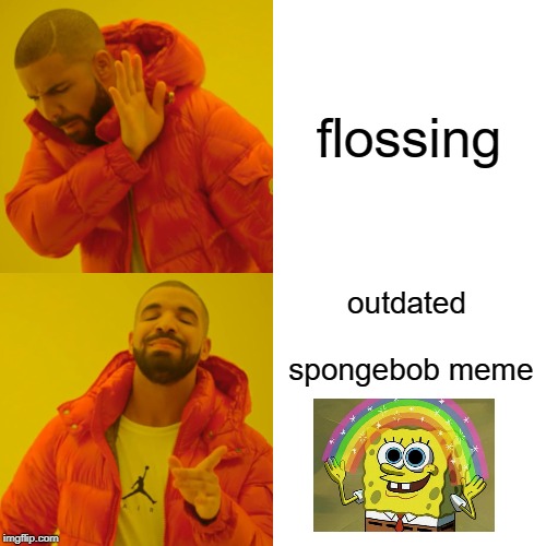 Drake Hotline Bling | flossing; outdated spongebob meme | image tagged in memes,drake hotline bling | made w/ Imgflip meme maker