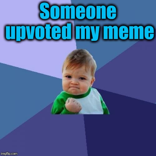 Success Kid Meme | Someone upvoted my meme | image tagged in memes,success kid | made w/ Imgflip meme maker