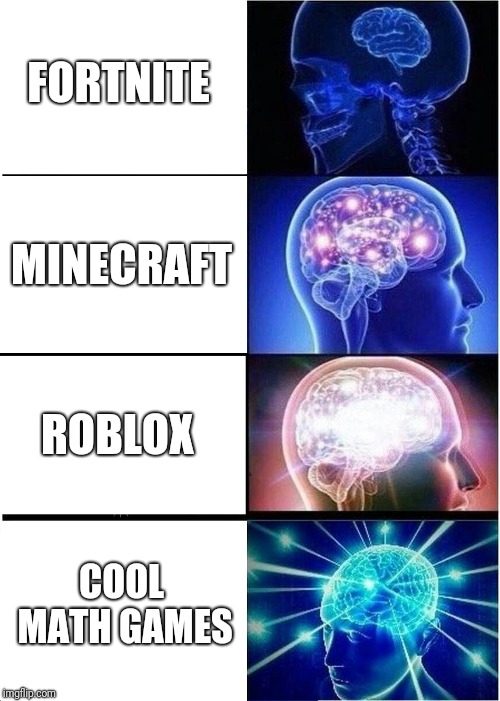 Expanding Brain |  FORTNITE; MINECRAFT; ROBLOX; COOL MATH GAMES | image tagged in memes,expanding brain | made w/ Imgflip meme maker