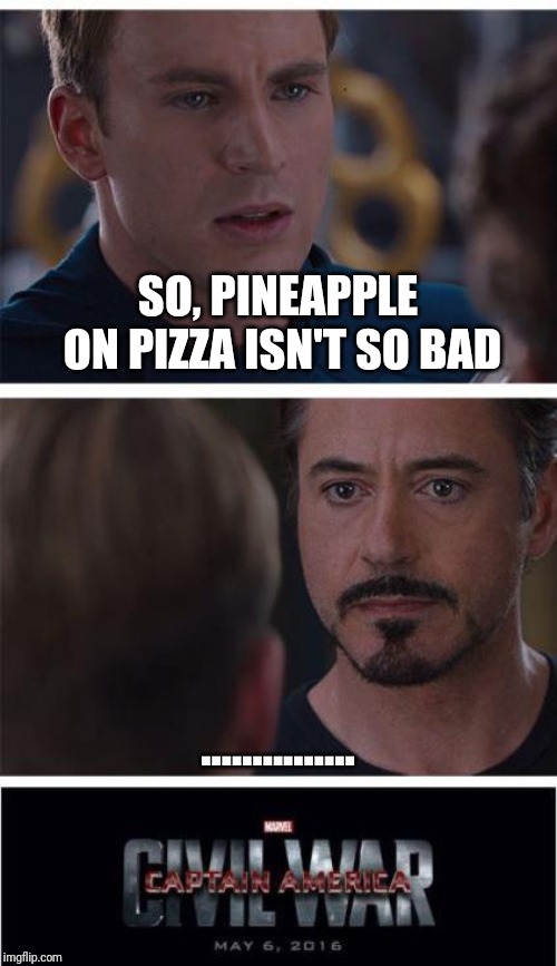 Marvel Civil War 1 Meme | SO, PINEAPPLE ON PIZZA ISN'T SO BAD; ............... | image tagged in memes,marvel civil war 1 | made w/ Imgflip meme maker