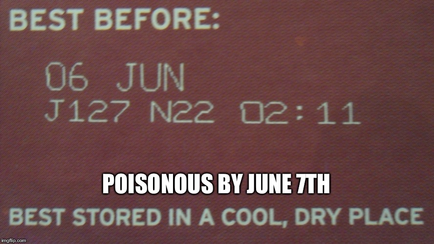 Still good to eat, kids! | POISONOUS BY JUNE 7TH | image tagged in labels | made w/ Imgflip meme maker