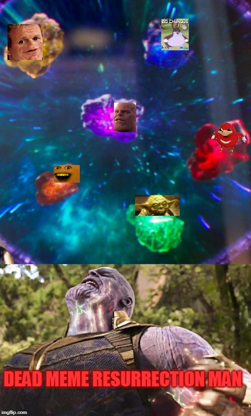 Thanos Infinity Stones | DEAD MEME RESURRECTION MAN | image tagged in thanos infinity stones | made w/ Imgflip meme maker