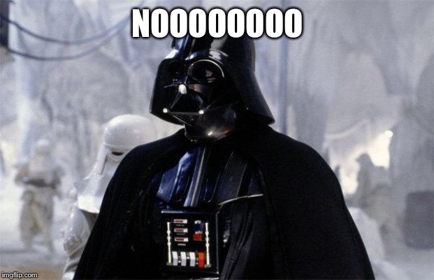Darth Vader | NOOOOOOOO | image tagged in darth vader | made w/ Imgflip meme maker