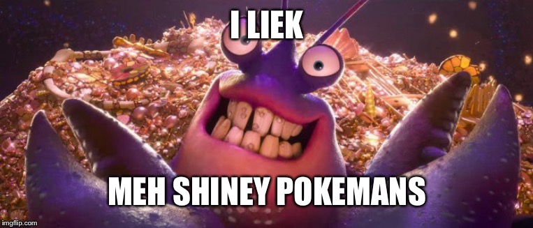 tamatoa shiny | I LIEK MEH SHINEY POKEMANS | image tagged in tamatoa shiny | made w/ Imgflip meme maker