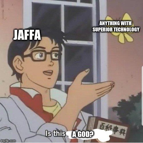 Butterfly man | ANYTHING WITH SUPERIOR TECHNOLOGY; JAFFA; A GOD? | image tagged in butterfly man,Stargate | made w/ Imgflip meme maker