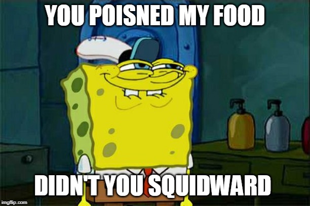 Don't You Squidward | YOU POISNED MY FOOD; DIDN'T YOU SQUIDWARD | image tagged in memes,dont you squidward | made w/ Imgflip meme maker