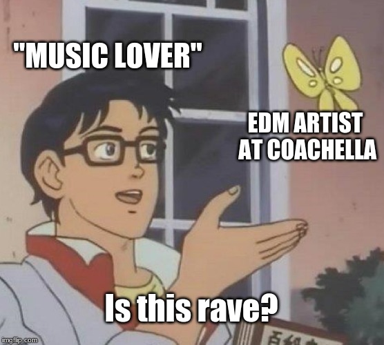 Is This A Pigeon Meme | "MUSIC LOVER"; EDM ARTIST AT COACHELLA; Is this rave? | image tagged in memes,is this a pigeon | made w/ Imgflip meme maker