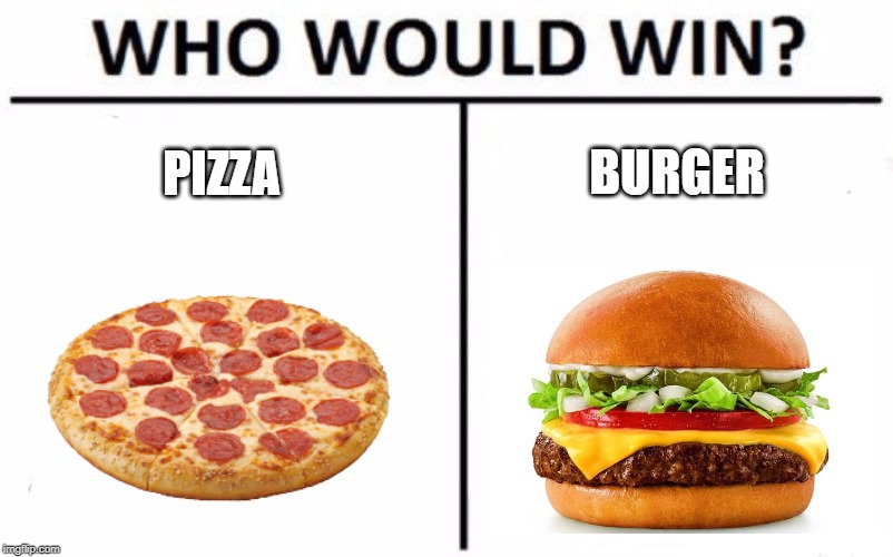 Please vote!
I really want to know which one is more liked... | BURGER; PIZZA | image tagged in memes,who would win,funny,burger,pizza,foods | made w/ Imgflip meme maker