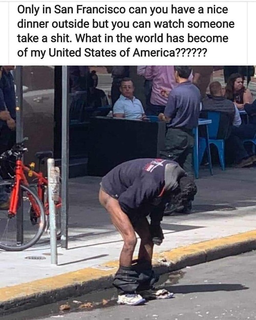 Welcome to San Francisco! Enjoy Our Sidewalk Cafes! | image tagged in san francisco,sidewalk cafes,shithole,shithole countries,shithole cities,liberal utopia | made w/ Imgflip meme maker