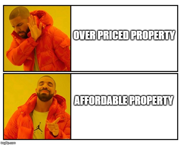 Drake’s Choice | OVER PRICED PROPERTY; AFFORDABLE PROPERTY | image tagged in drakes choice | made w/ Imgflip meme maker