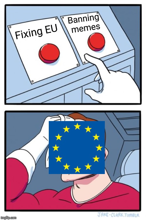 Two Buttons | Banning memes; Fixing EU | image tagged in memes,two buttons | made w/ Imgflip meme maker