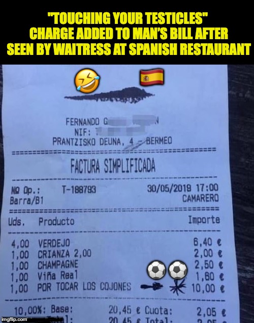 Obviously Not A Self-Service Establishment | "TOUCHING YOUR TESTICLES" CHARGE ADDED TO MAN’S BILL AFTER SEEN BY WAITRESS AT SPANISH RESTAURANT; 🇪🇸; 🤣; ⚽️ ⚽️ | image tagged in spanish,sexual harassment,self help | made w/ Imgflip meme maker