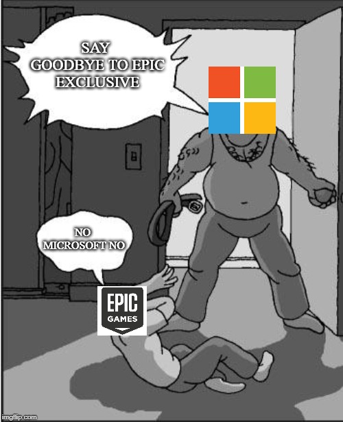 goofy time | SAY GOODBYE TO EPIC EXCLUSIVE; NO MICROSOFT NO | image tagged in goofy time | made w/ Imgflip meme maker