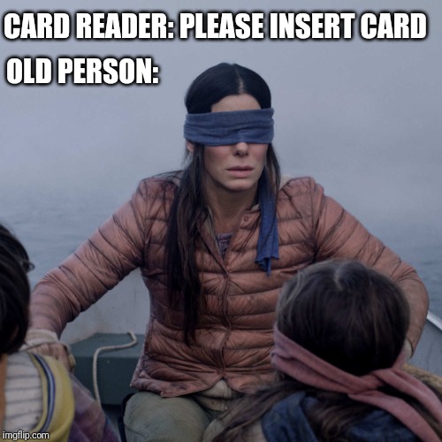 Blindfold | CARD READER: PLEASE INSERT CARD; OLD PERSON: | image tagged in memes,bird box,retail | made w/ Imgflip meme maker