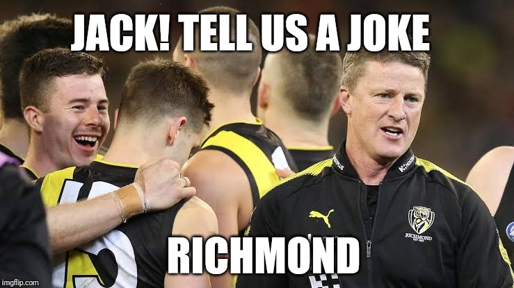 Richmond is a joke | JACK! TELL US A JOKE; RICHMOND | image tagged in afl,football,australia | made w/ Imgflip meme maker
