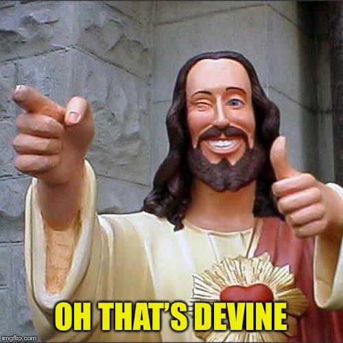 Buddy Christ Meme | OH THAT’S DEVINE | image tagged in memes,buddy christ | made w/ Imgflip meme maker