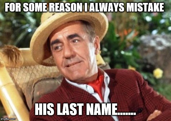 Mr Howell Gilligans island | FOR SOME REASON I ALWAYS MISTAKE HIS LAST NAME....... | image tagged in mr howell gilligans island | made w/ Imgflip meme maker