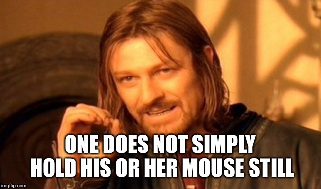 When I get to the final two squads in Apex Legends... | ONE DOES NOT SIMPLY HOLD HIS OR HER MOUSE STILL | image tagged in memes,one does not simply | made w/ Imgflip meme maker