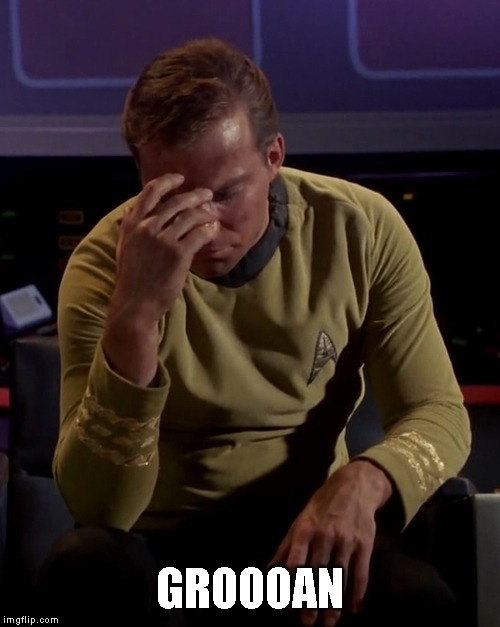 Kirk face palm | GROOOAN | image tagged in kirk face palm | made w/ Imgflip meme maker