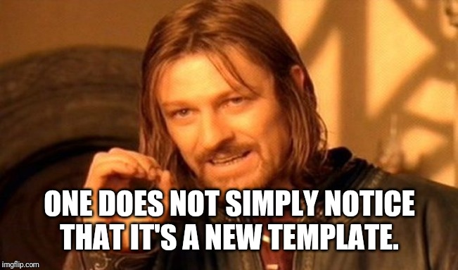 One Does Not Simply Meme | ONE DOES NOT SIMPLY NOTICE THAT IT'S A NEW TEMPLATE. | image tagged in memes,one does not simply | made w/ Imgflip meme maker