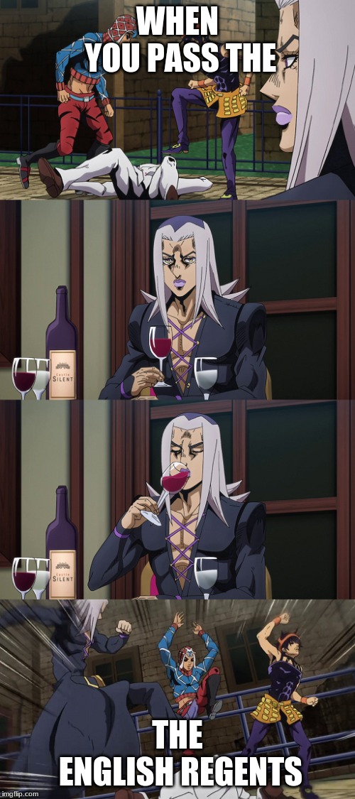 Abbacchio joins in the fun | WHEN YOU PASS THE; THE ENGLISH REGENTS | image tagged in abbacchio joins in the fun | made w/ Imgflip meme maker